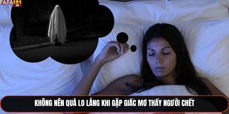 Chiêm Bao Thấy Người Chết - Hướng Dẫn Giải Mã Chi Tiết 2 Không nên quá lo lắng khi gặp giấc mơ thấy người chết