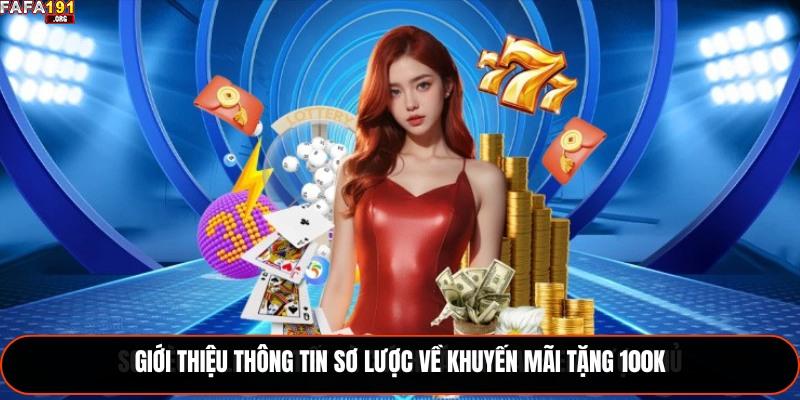 Fafa191 Tặng 100K - Ưu Đãi Siêu Hot Được Săn Đón Năm 2025 1 Giới thiệu thông tin sơ lược về khuyến mãi tặng 100K