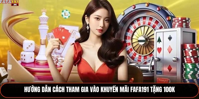 Fafa191 Tặng 100K - Ưu Đãi Siêu Hot Được Săn Đón Năm 2025 2 Hướng dẫn cách tham gia vào khuyến mãi Fafa191 tặng 100K