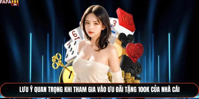 Fafa191 Tặng 100K - Ưu Đãi Siêu Hot Được Săn Đón Năm 2025 3 Lưu ý quan trọng khi tham gia vào ưu đãi tặng 100K của nhà cái