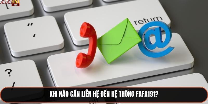 Liên Hệ Fafa191 - Đa Dạng Phương Phức Chuyên Nghiệp 2025 3 Khi nào cần liên hệ đến hệ thống Fafa191?