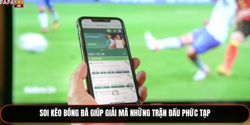 Soi kèo bóng đá giúp giải mã những trận đấu phức tạp